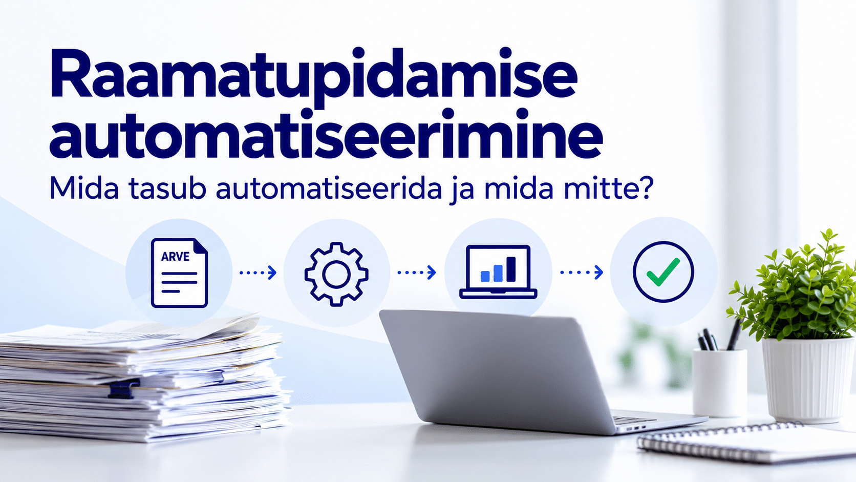 Raamatupidamise automatiseerimine väikeettevõttes – mida tasub automatiseerida ja mida mitte?